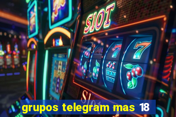 grupos telegram mas 18